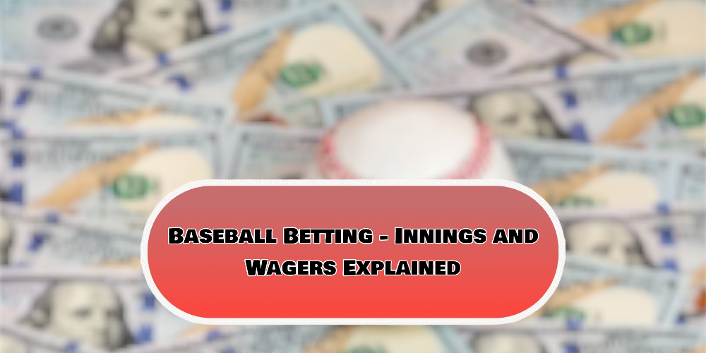 Baseball Betting – Innings and Wagers Explained