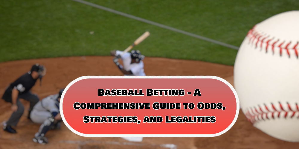 Baseball Betting – A Comprehensive Guide to Odds, Strategies, and Legalities