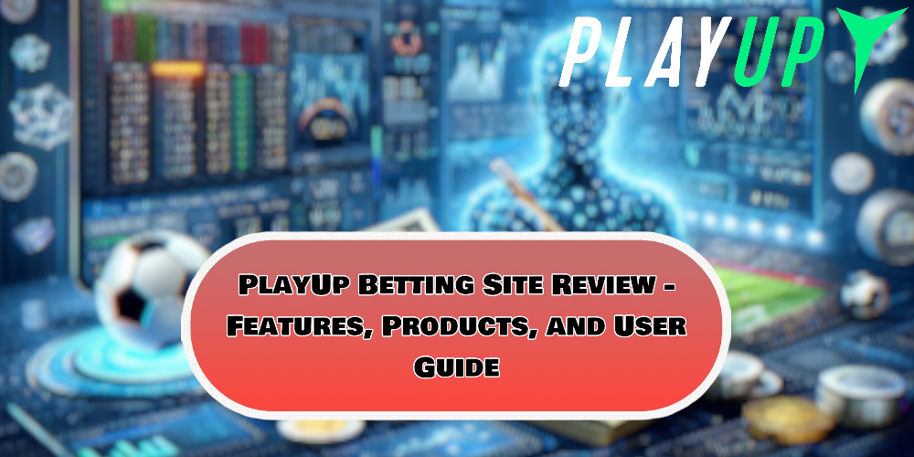 PlayUp Betting Site Review – Features, Products, and User Guide
