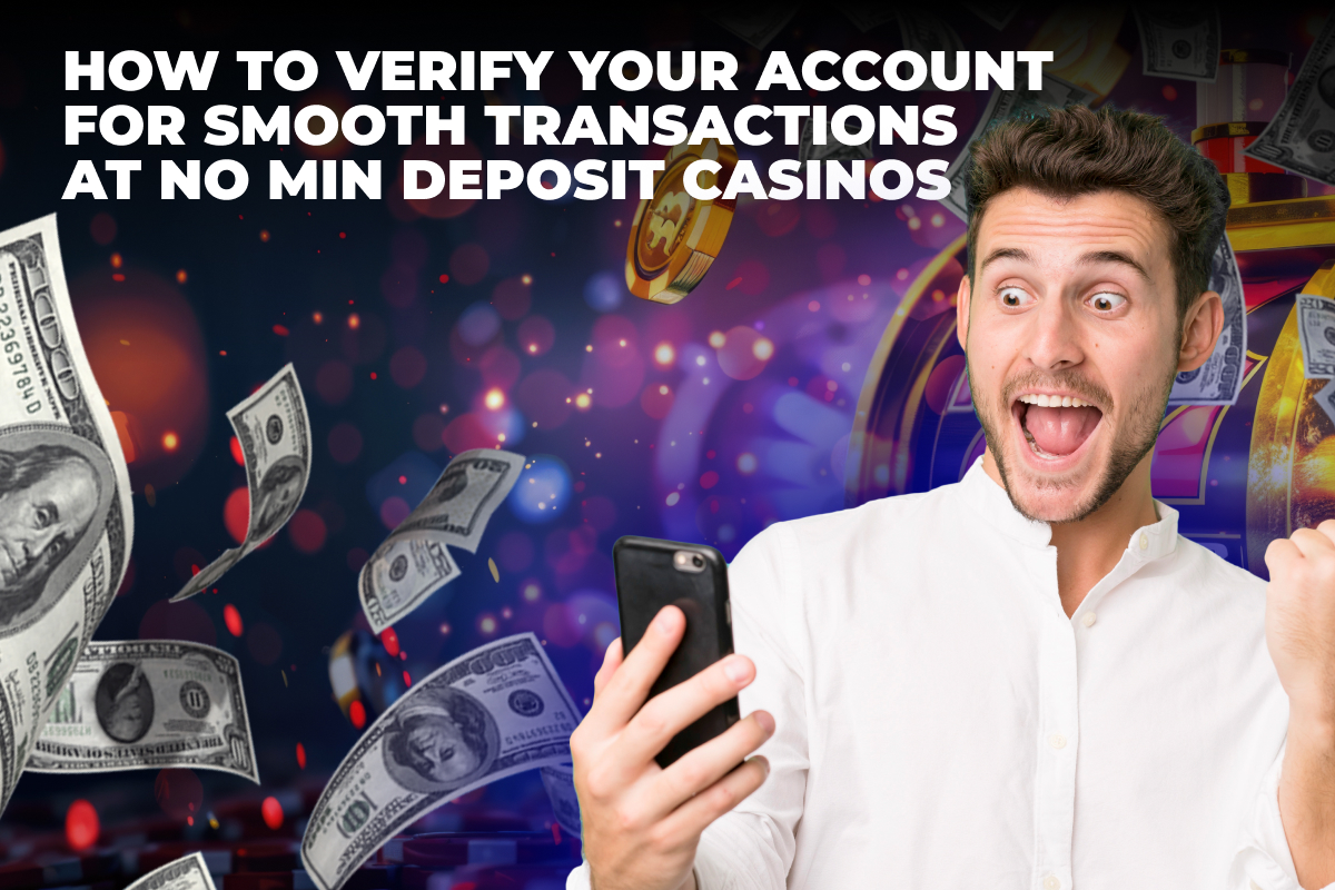 How To Verify Your Account For Smooth Transactions At No Min Deposit Casinos